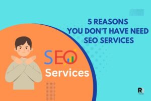 5 Reasons Why Your Business Might Not Need SEO Services