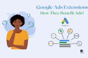 Google Ad Extensions: 10 Types and How They Benefit Ads?