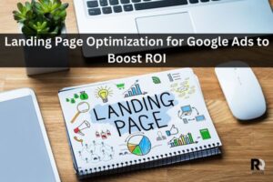 Importance of Landing Page Optimization in Boosting Google Ads ROI