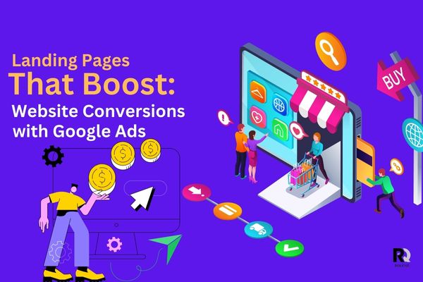 Landing Pages That Boost Website Conversions With Google Ads