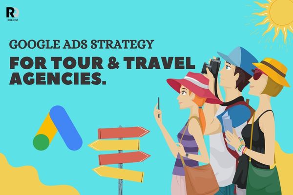 Top 7 Google Ads Strategy For Tour & Travel Agencies