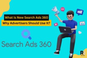 What Is New Search Ads 360 & Why Advertisers Should Use It?