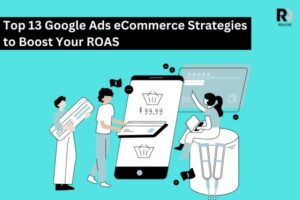 Top 13 Google Ads eCommerce Strategies to Boost Your ROAS
