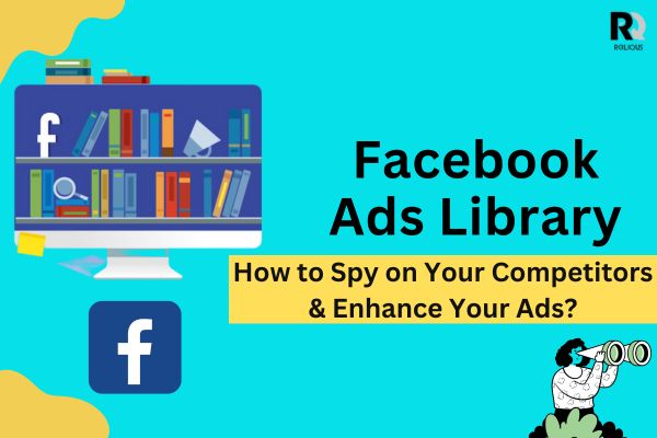 How to Use Facebook Ads Library to Spy on Your Competitors & Enhance Your Ads?