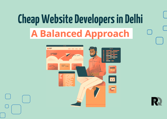 Cheap Website Developers in Delhi: A Balanced Approach