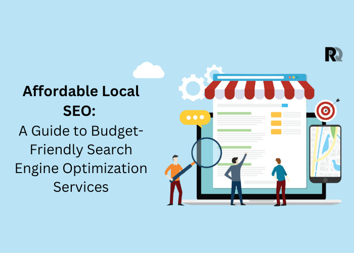 Affordable Local SEO: A Guide to Budget-Friendly Search Engine Optimization Services