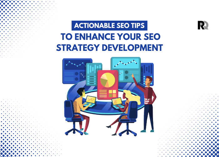 Actionable SEO Tips to Enhance Your SEO Strategy Development