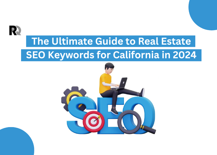 The Ultimate Guide to Real Estate SEO Keywords for California in 2024