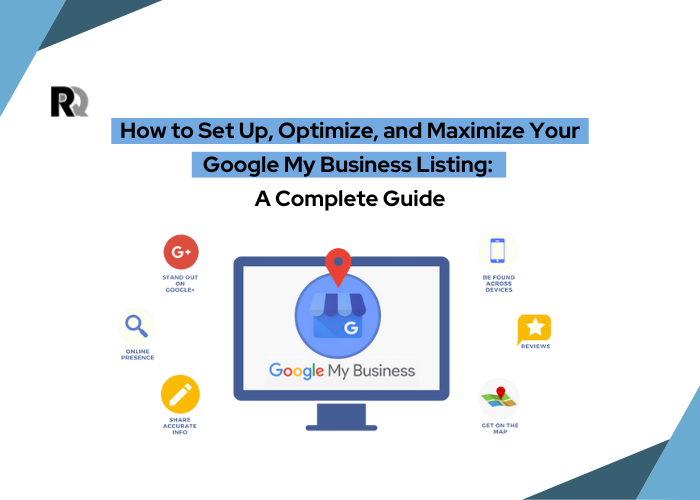 How to Set Up, Optimize, and Maximize Your Google My Business Listing: A Complete Guide