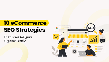 10 eCommerce SEO Strategies That Drive 6 Figure Organic Traffic
